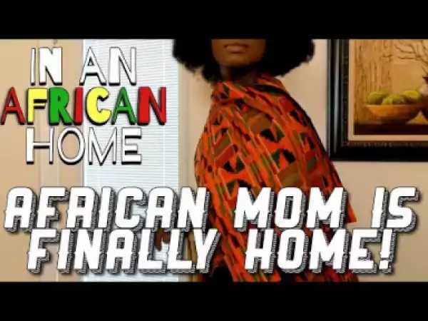 Video: Clifford Owusu – In An African Home: African Mom is Finally Home!
